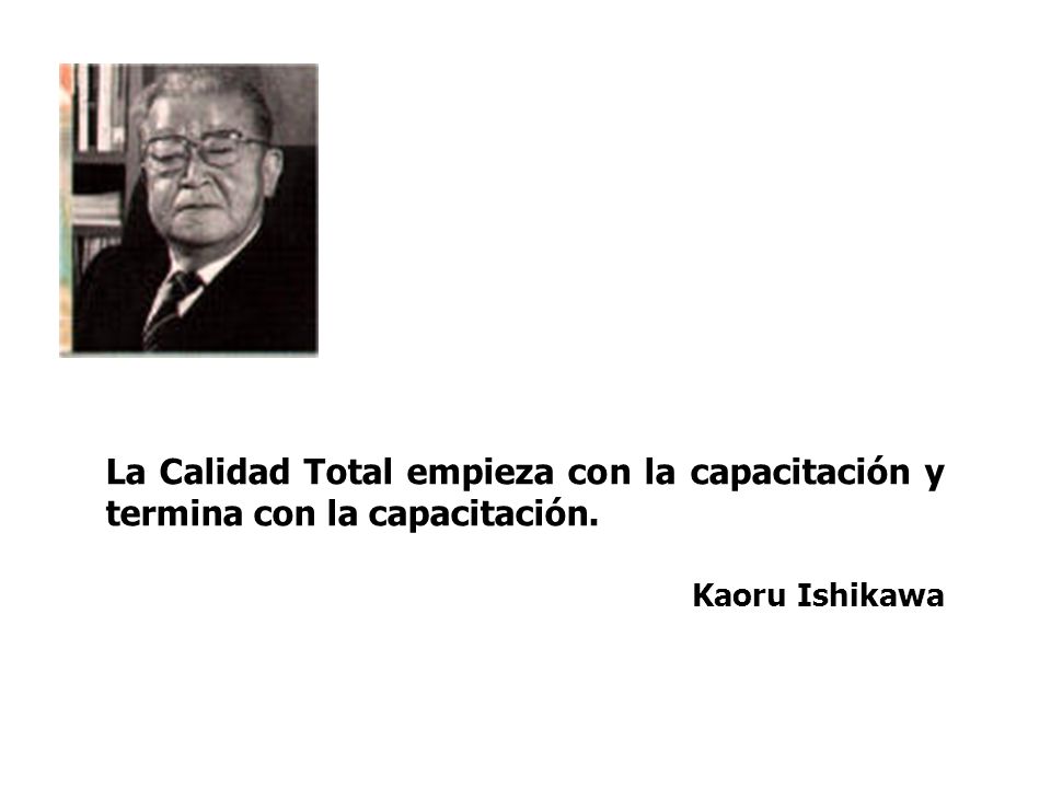La Calidad Total empieza con la capacitación y termina con la capacitación.