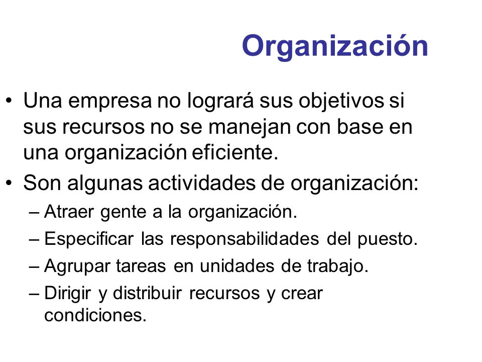 Organización Una empresa no logrará sus objetivos si sus recursos no se manejan con base en una organización eficiente.