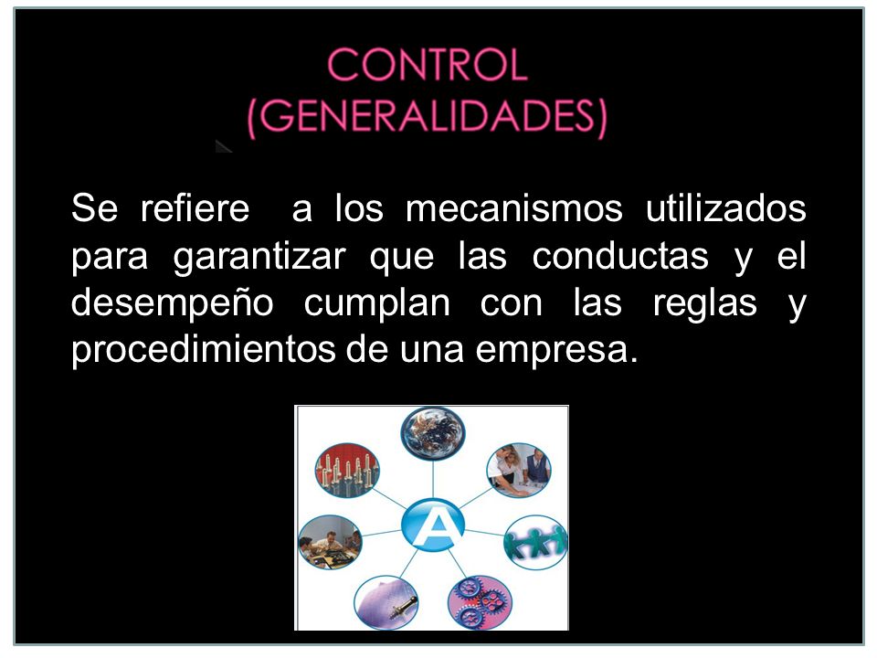Se refiere a los mecanismos utilizados para garantizar que las conductas y el desempeño cumplan con las reglas y procedimientos de una empresa.