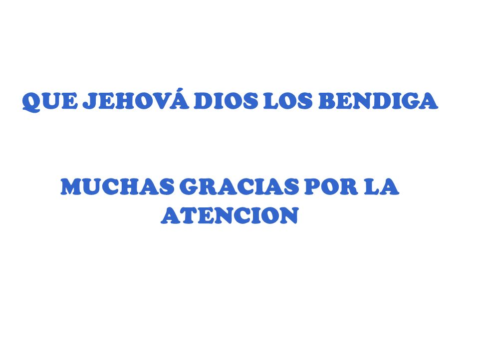 QUE JEHOVÁ DIOS LOS BENDIGA MUCHAS GRACIAS POR LA ATENCION
