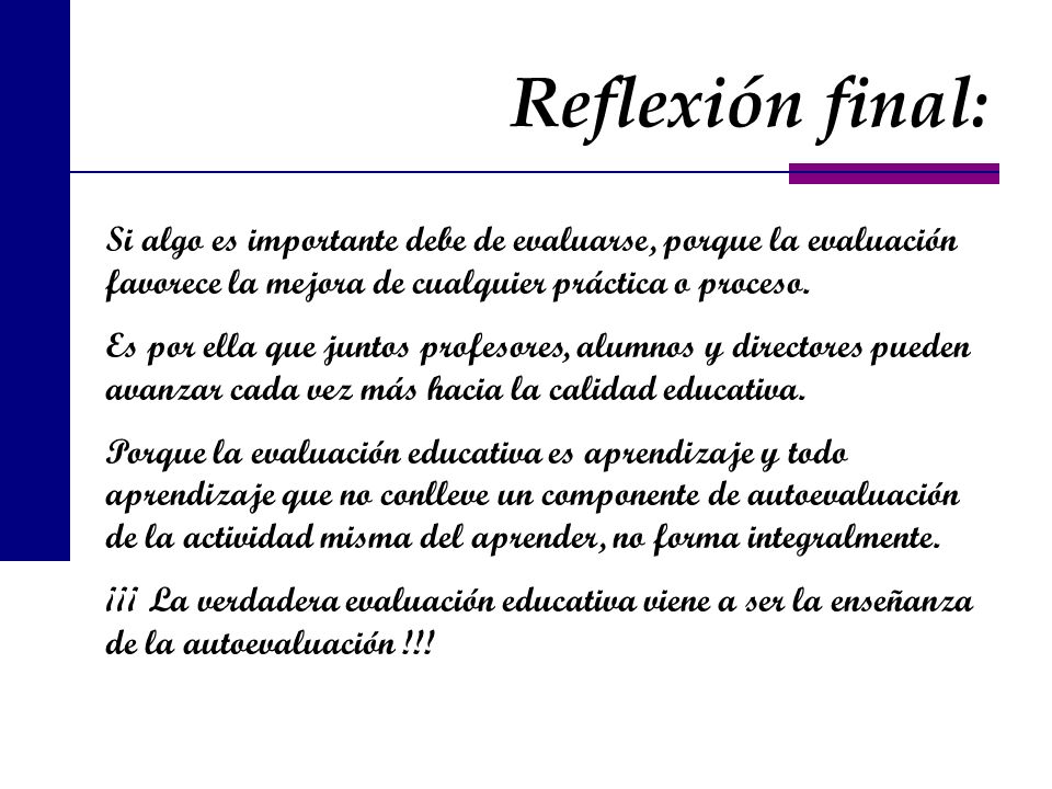 Reflexión final: Si algo es importante debe de evaluarse, porque la evaluación favorece la mejora de cualquier práctica o proceso.