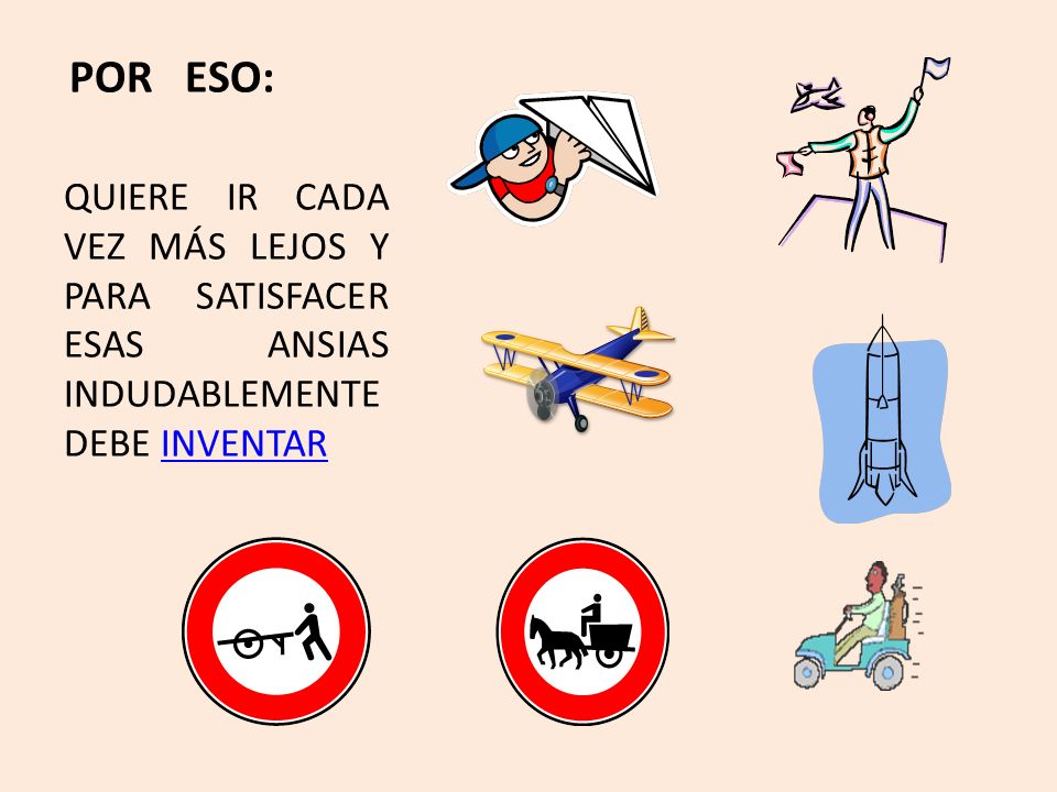 POR ESO: QUIERE IR CADA VEZ MÁS LEJOS Y PARA SATISFACER ESAS ANSIAS INDUDABLEMENTE DEBE INVENTAR