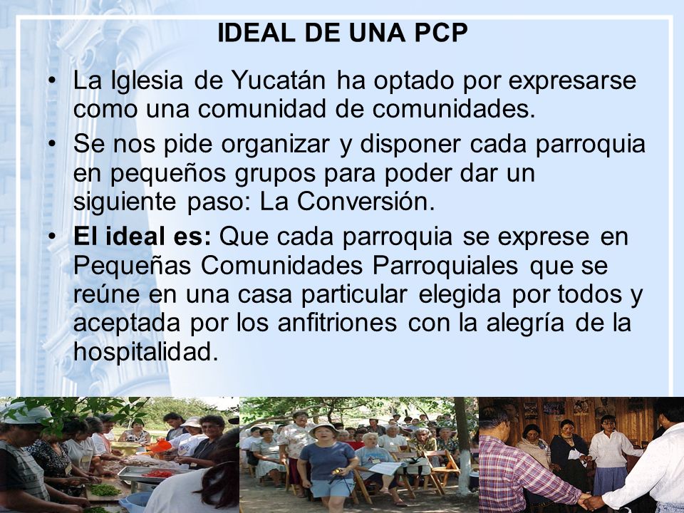 IDEAL DE UNA PCP La Iglesia de Yucatán ha optado por expresarse como una comunidad de comunidades.