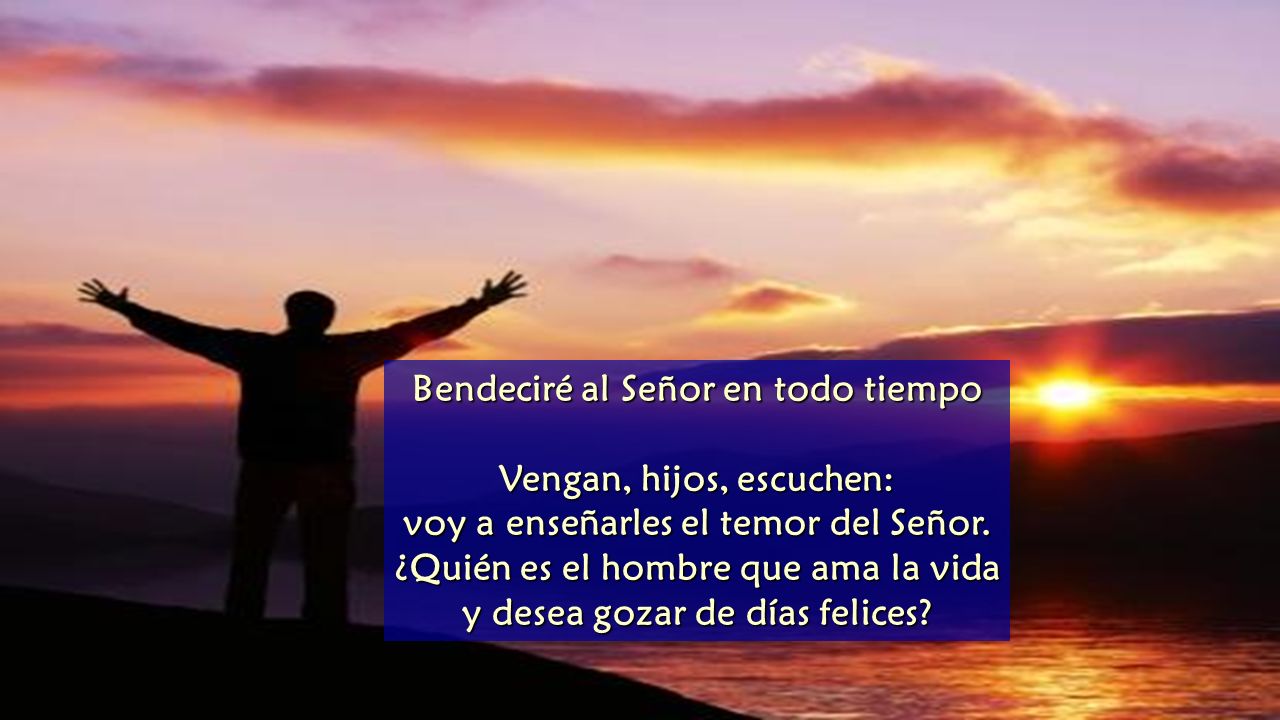 Bendeciré al Señor en todo tiempo Vengan, hijos, escuchen: