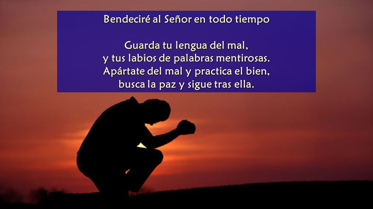 Bendeciré al Señor en todo tiempo Guarda tu lengua del mal,