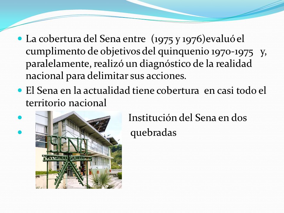 La cobertura del Sena entre (1975 y 1976)evaluó el cumplimento de objetivos del quinquenio y, paralelamente, realizó un diagnóstico de la realidad nacional para delimitar sus acciones.