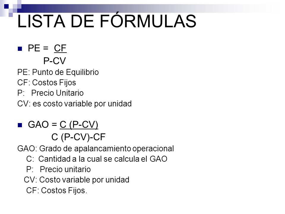 LISTA DE FÓRMULAS PE = CF P-CV GAO = C (P-CV) C (P-CV)-CF