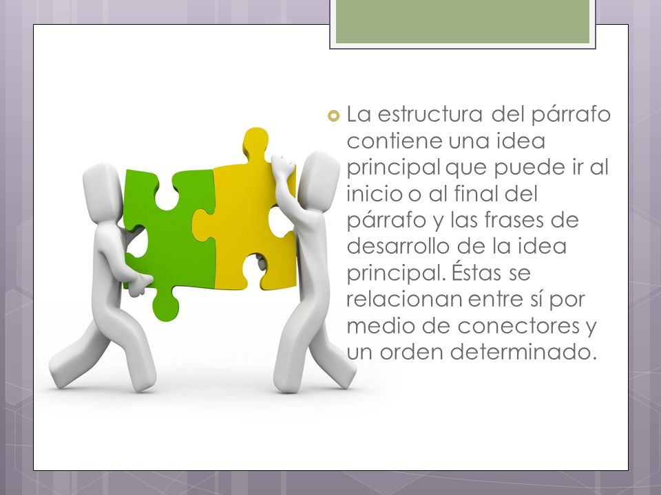 La estructura del párrafo contiene una idea principal que puede ir al inicio o al final del párrafo y las frases de desarrollo de la idea principal.
