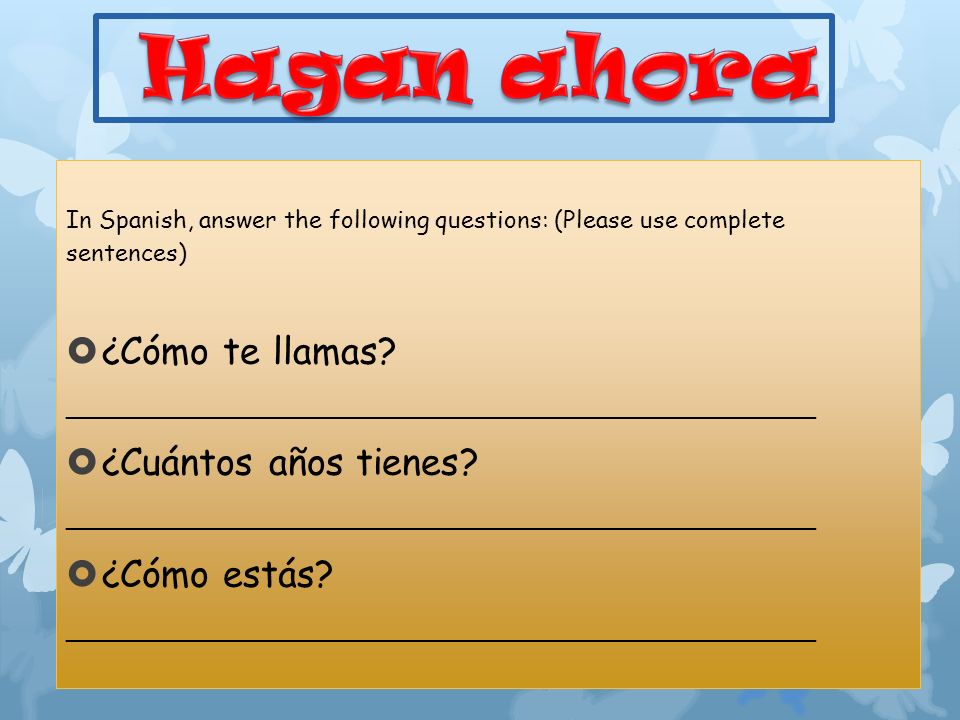 Hagan ahora ¿Cómo te llamas ¿Cuántos años tienes ¿Cómo estás