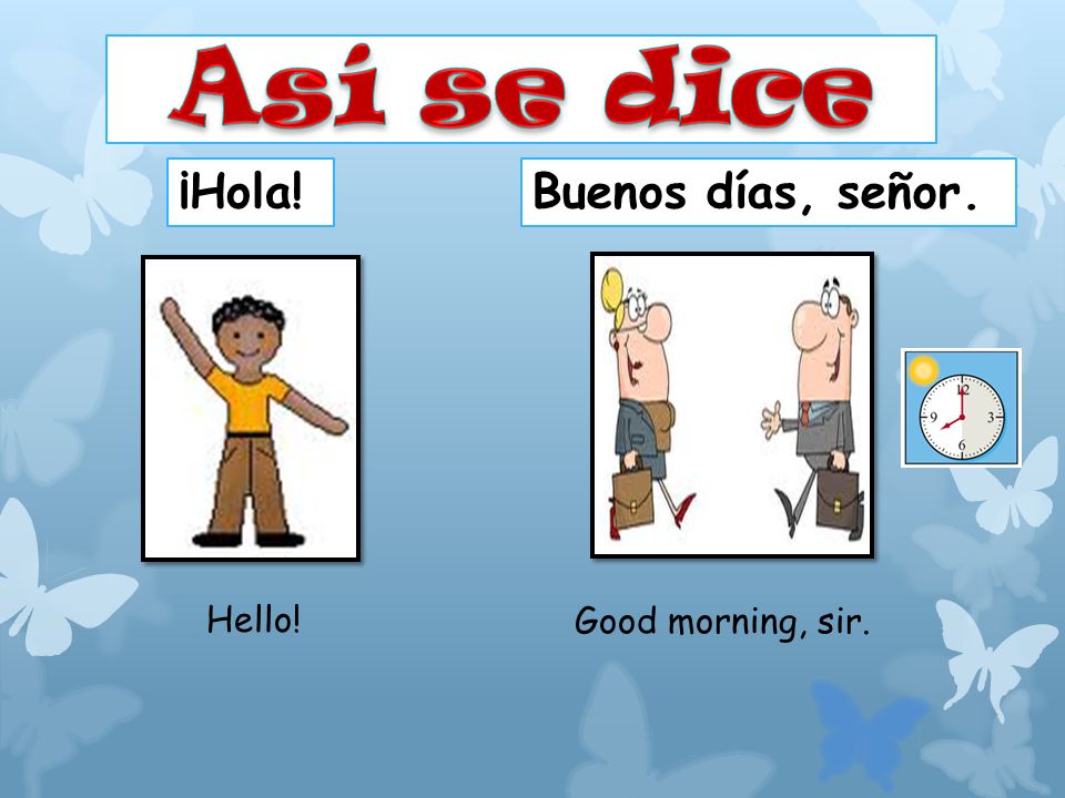 Así se dice ¡Hola! Buenos días, señor. Hello! Good morning, sir.