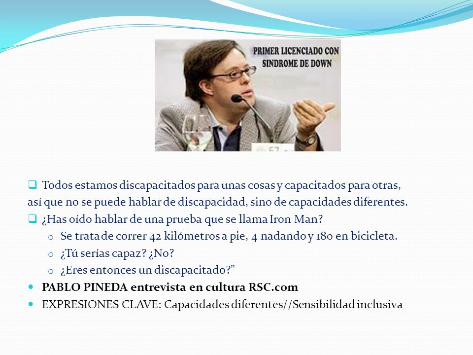 Todos estamos discapacitados para unas cosas y capacitados para otras,