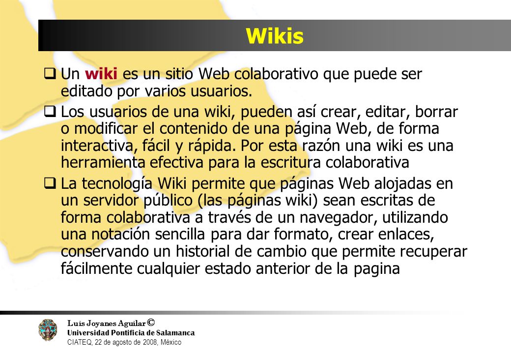 Wikis Un wiki es un sitio Web colaborativo que puede ser editado por varios usuarios.