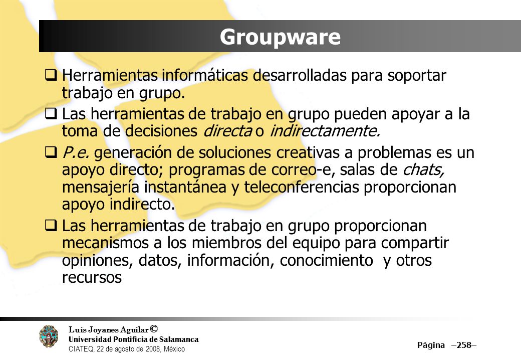 Groupware Herramientas informáticas desarrolladas para soportar trabajo en grupo.