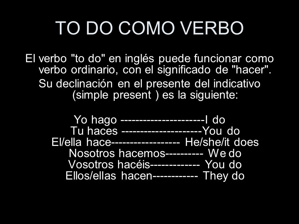 TO DO COMO VERBO El verbo to do en inglés puede funcionar como verbo ordinario, con el significado de hacer .