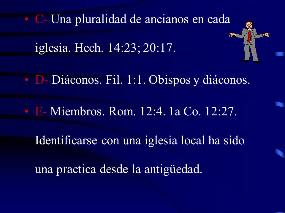 C- Una pluralidad de ancianos en cada iglesia. Hech. 14:23; 20:17.