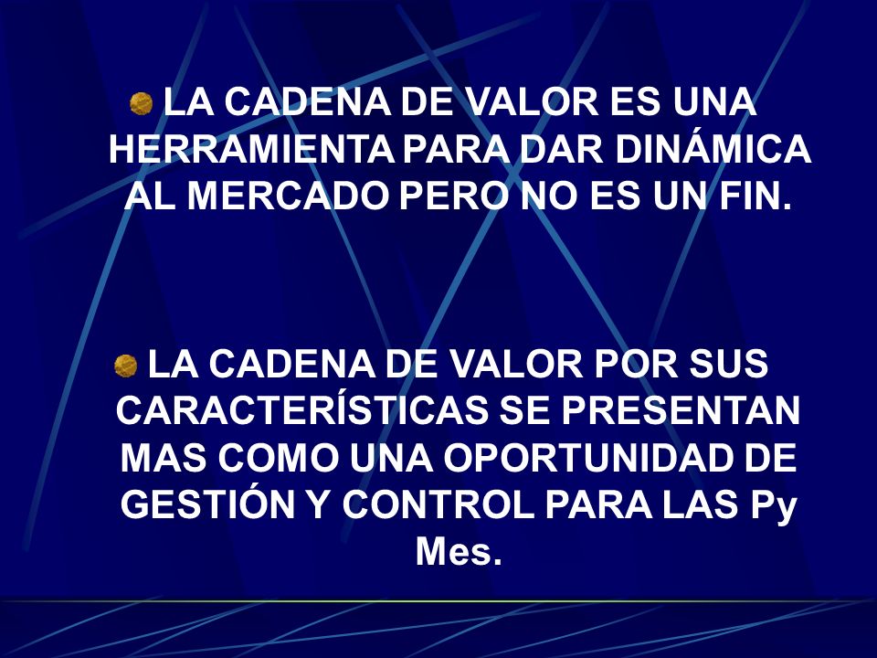LA CADENA DE VALOR ES UNA HERRAMIENTA PARA DAR DINÁMICA AL MERCADO PERO NO ES UN FIN.