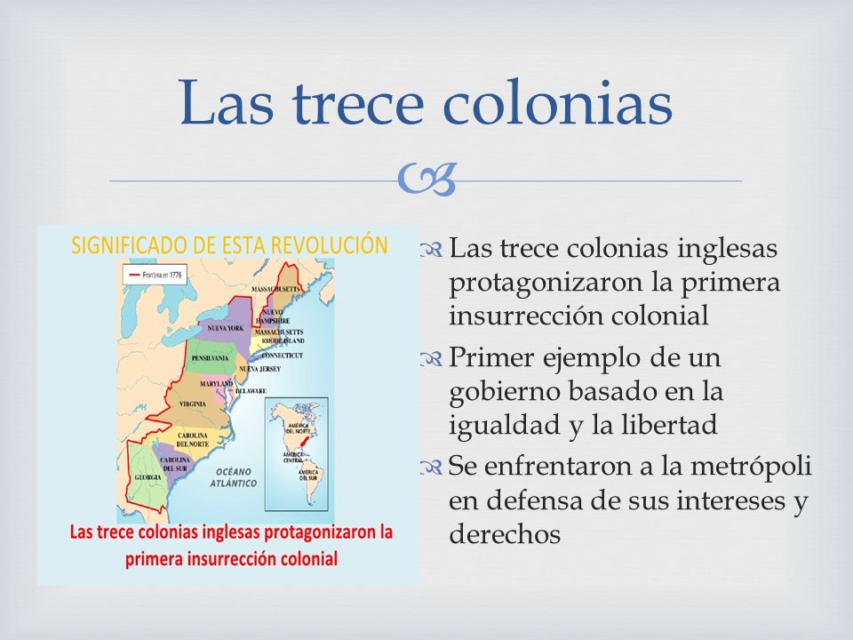 Las trece colonias Las trece colonias inglesas protagonizaron la primera insurrección colonial.