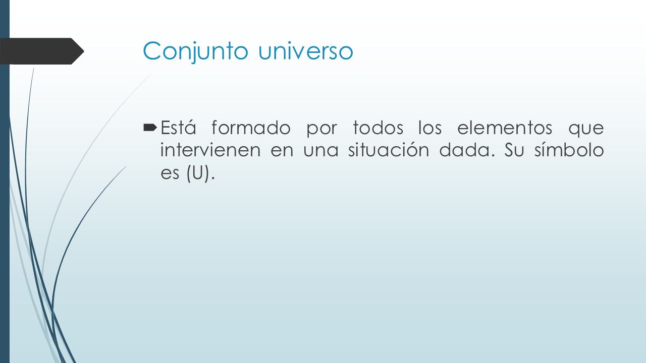 Conjunto universo Está formado por todos los elementos que intervienen en una situación dada.