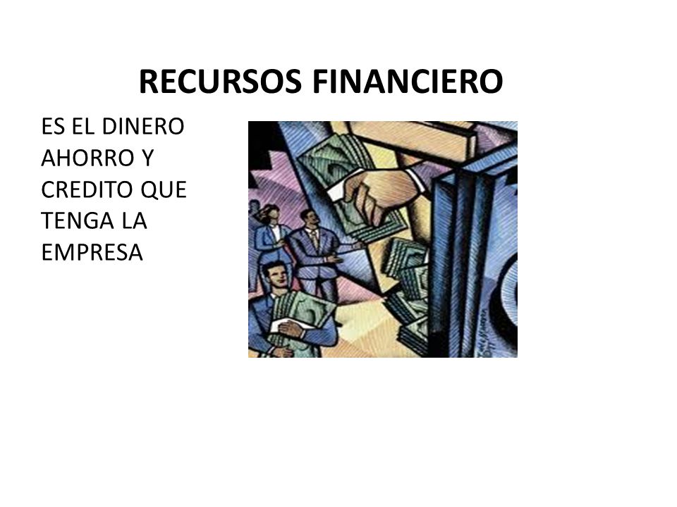 RECURSOS FINANCIERO ES EL DINERO AHORRO Y CREDITO QUE TENGA LA EMPRESA