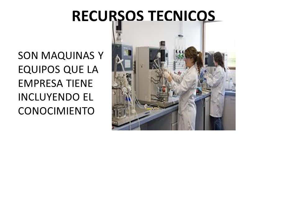 RECURSOS TECNICOS SON MAQUINAS Y EQUIPOS QUE LA EMPRESA TIENE INCLUYENDO EL CONOCIMIENTO