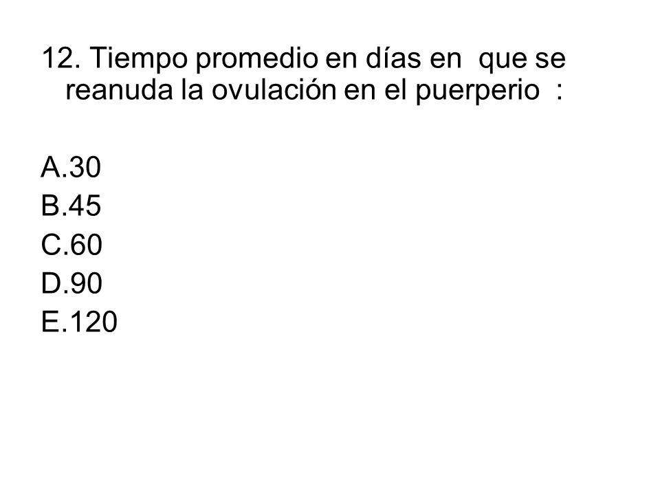 12. Tiempo promedio en días en que se reanuda la ovulación en el puerperio :
