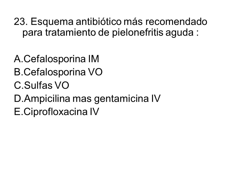 23. Esquema antibiótico más recomendado para tratamiento de pielonefritis aguda :