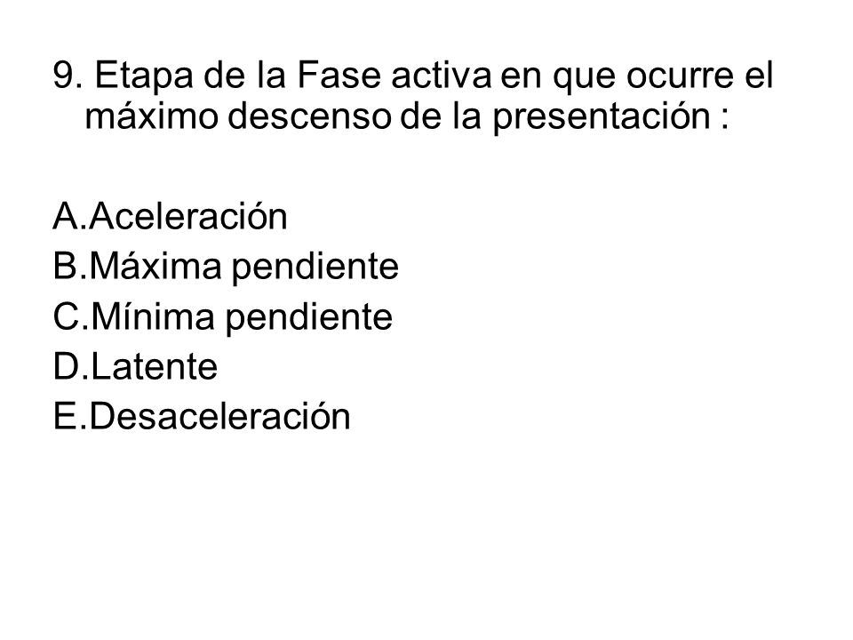 9. Etapa de la Fase activa en que ocurre el máximo descenso de la presentación :