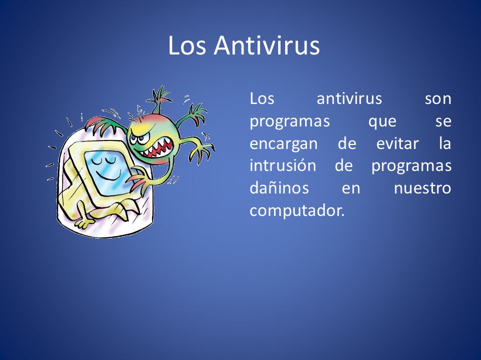 Los Antivirus Los antivirus son programas que se encargan de evitar la intrusión de programas dañinos en nuestro computador.