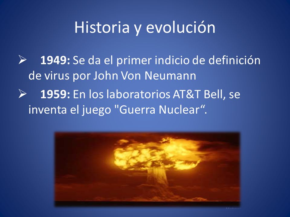 Historia y evolución 1949: Se da el primer indicio de definición de virus por John Von Neumann.
