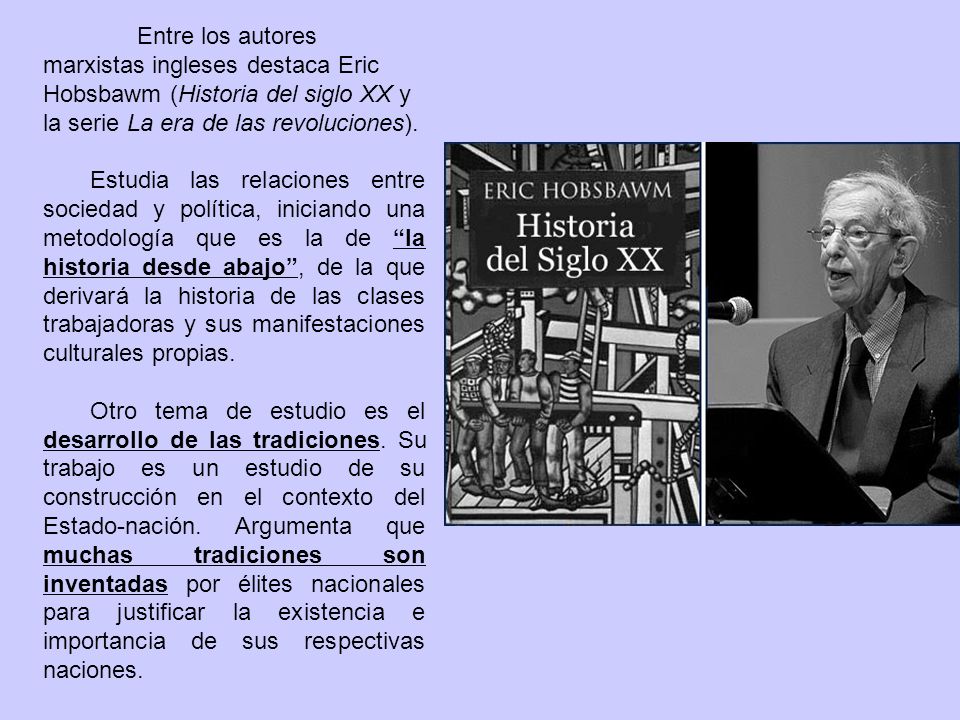 Entre los autores marxistas ingleses destaca Eric Hobsbawm (Historia del siglo XX y la serie La era de las revoluciones).