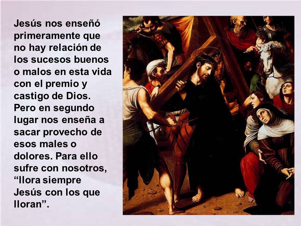 Jesús nos enseñó primeramente que no hay relación de los sucesos buenos o malos en esta vida con el premio y castigo de Dios.