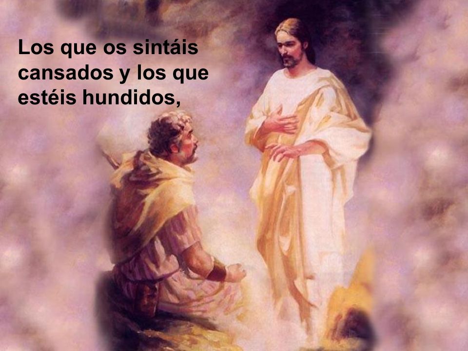 Los que os sintáis cansados y los que estéis hundidos,