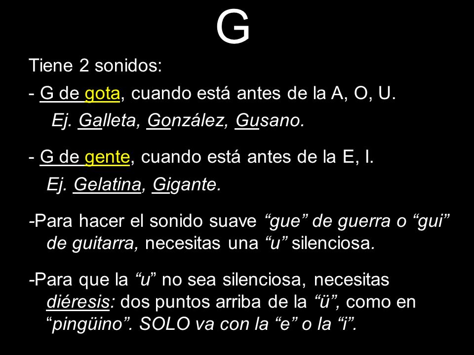 G Tiene 2 sonidos: - G de gota, cuando está antes de la A, O, U.