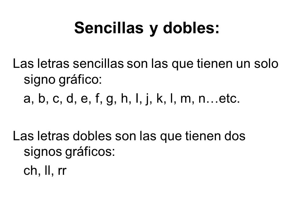 Sencillas y dobles: Las letras sencillas son las que tienen un solo signo gráfico: a, b, c, d, e, f, g, h, I, j, k, l, m, n…etc.