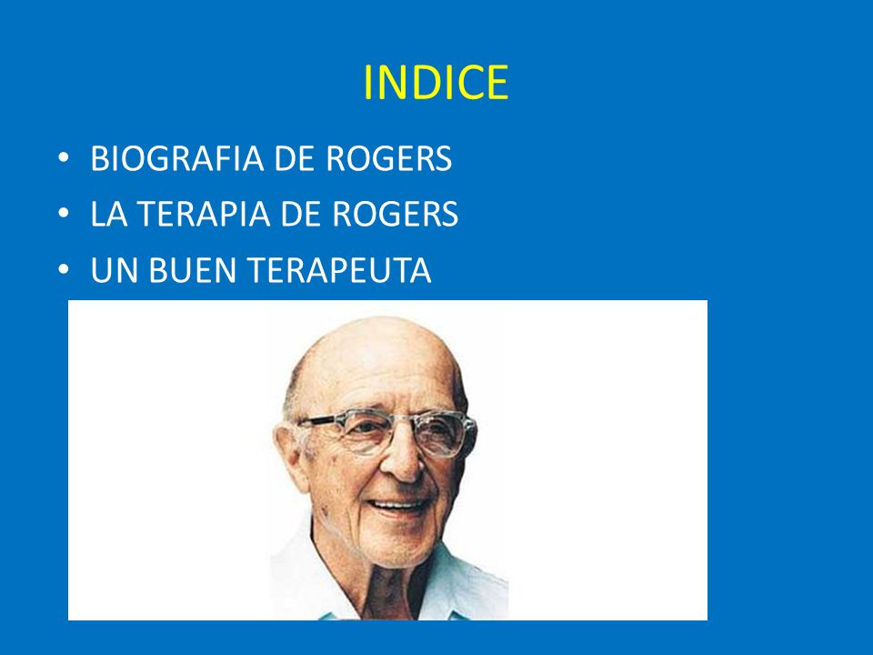 INDICE BIOGRAFIA DE ROGERS LA TERAPIA DE ROGERS UN BUEN TERAPEUTA