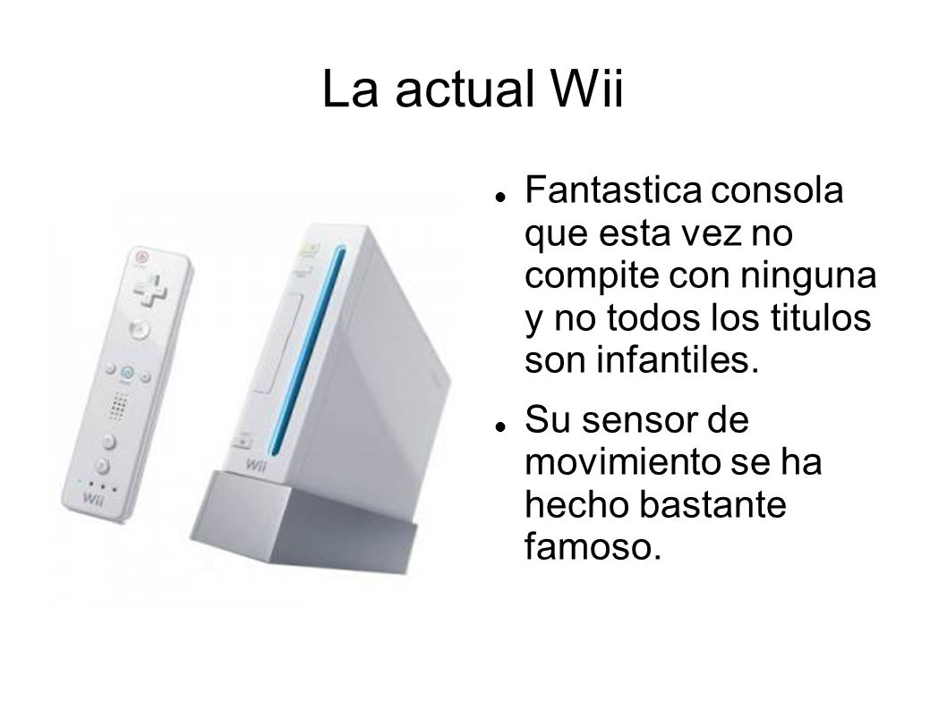 La actual Wii Fantastica consola que esta vez no compite con ninguna y no todos los titulos son infantiles.