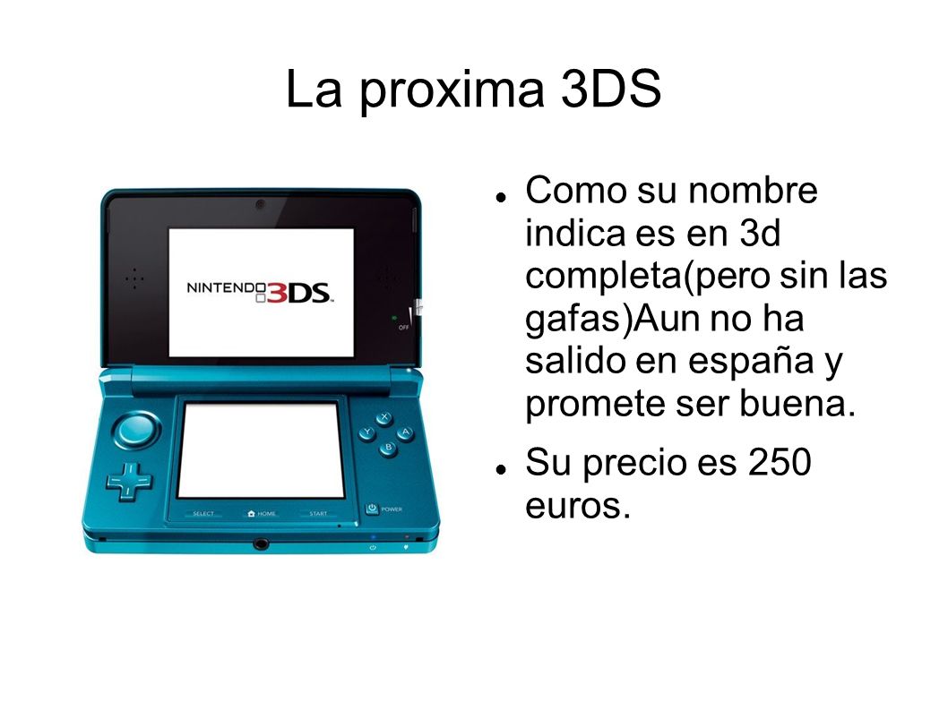 La proxima 3DS Como su nombre indica es en 3d completa(pero sin las gafas)Aun no ha salido en españa y promete ser buena.
