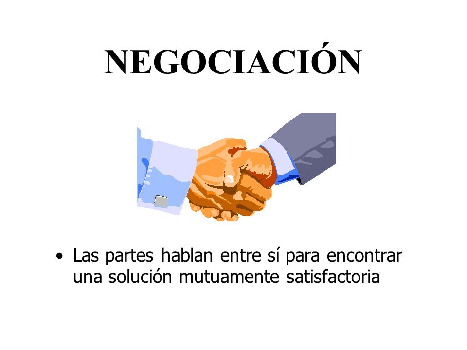 NEGOCIACIÓN Las partes hablan entre sí para encontrar una solución mutuamente satisfactoria