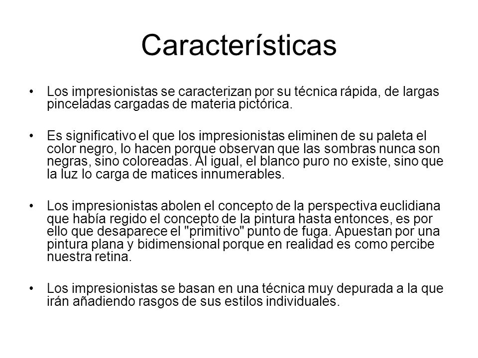 Características Los impresionistas se caracterizan por su técnica rápida, de largas pinceladas cargadas de materia pictórica.
