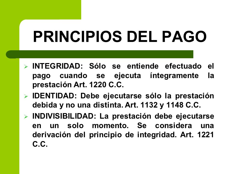 PRINCIPIOS DEL PAGO INTEGRIDAD: Sólo se entiende efectuado el pago cuando se ejecuta íntegramente la prestación Art C.C.