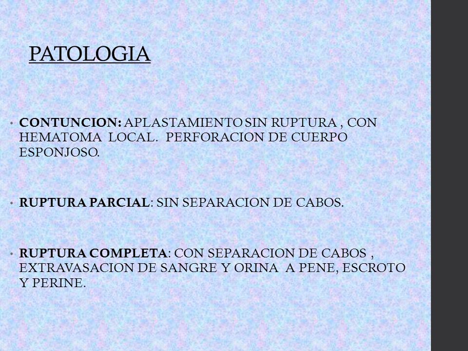 PATOLOGIA CONTUNCION: APLASTAMIENTO SIN RUPTURA , CON HEMATOMA LOCAL. PERFORACION DE CUERPO ESPONJOSO.
