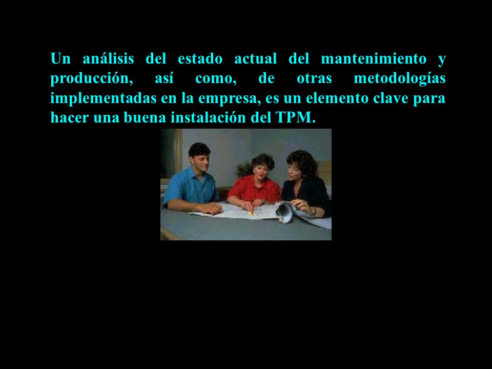 Un análisis del estado actual del mantenimiento y producción, así como, de otras metodologías implementadas en la empresa, es un elemento clave para hacer una buena instalación del TPM.