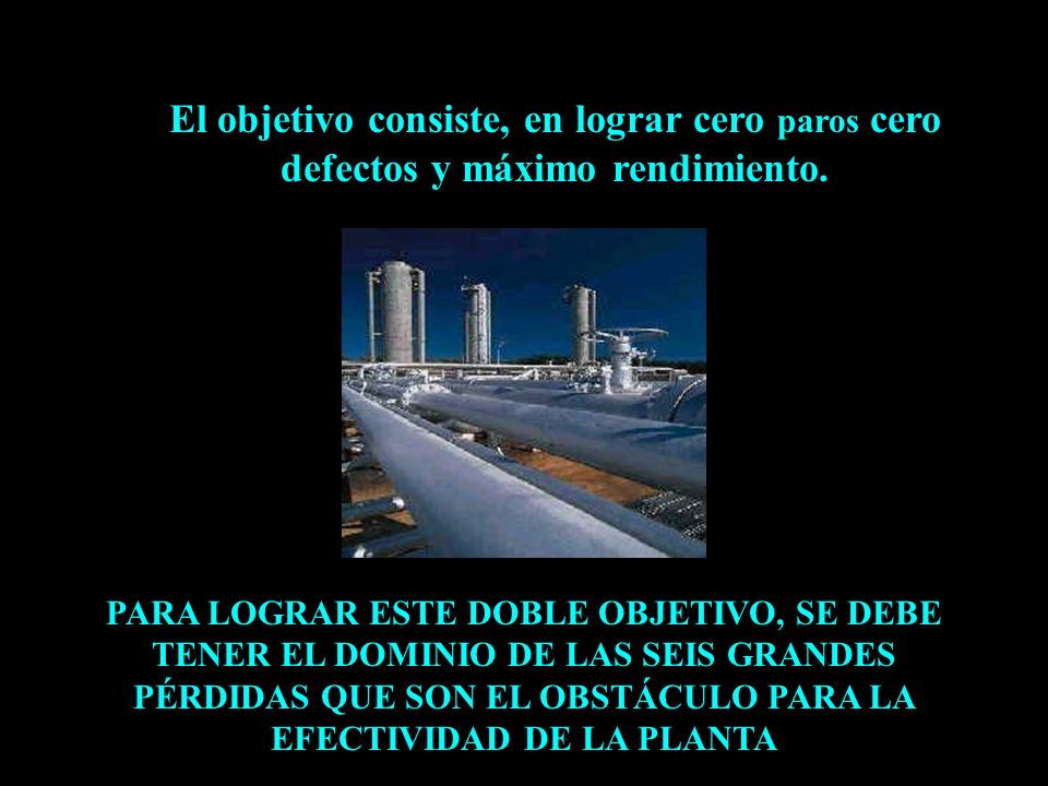 El objetivo consiste, en lograr cero paros cero defectos y máximo rendimiento.