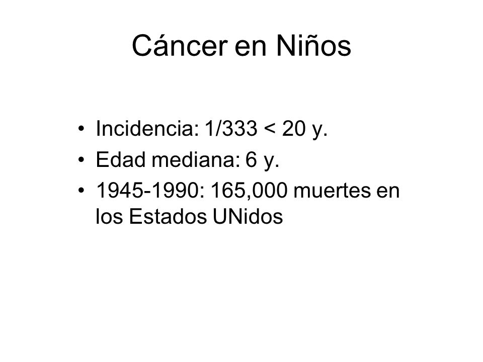 Cáncer en Niños Incidencia: 1/333 < 20 y. Edad mediana: 6 y.