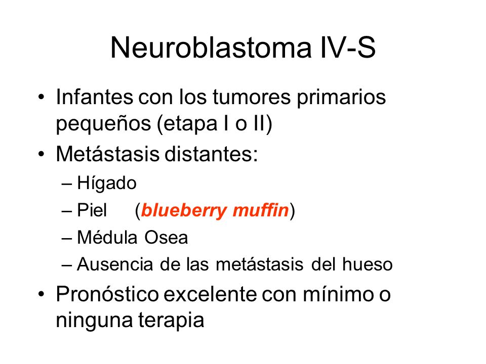 Neuroblastoma IV-S Infantes con los tumores primarios pequeños (etapa I o II) Metástasis distantes: