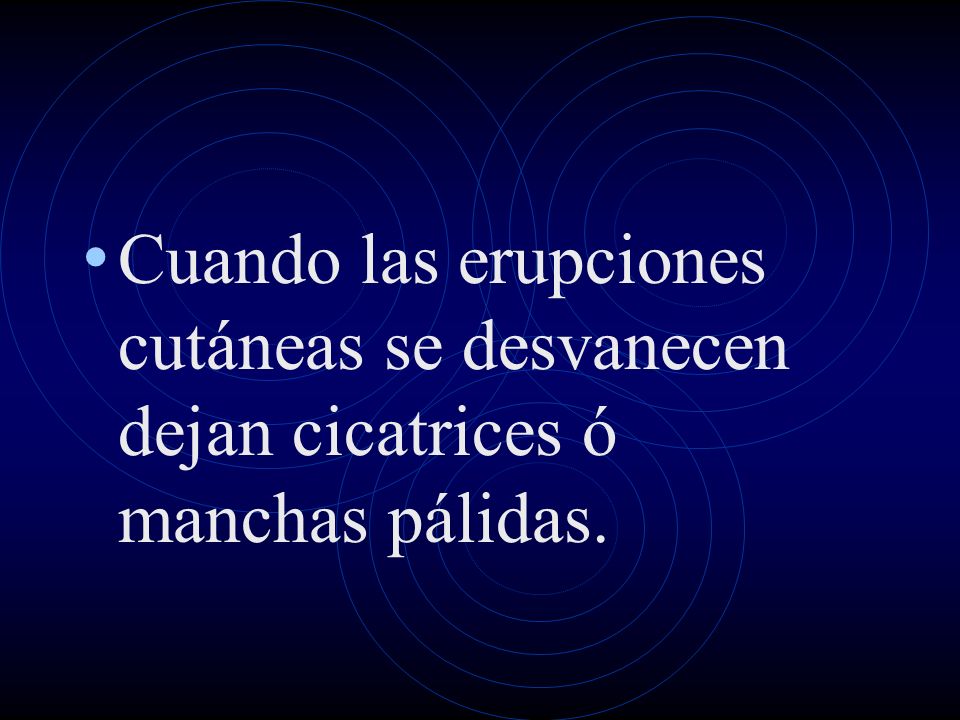Cuando las erupciones cutáneas se desvanecen dejan cicatrices ó manchas pálidas.