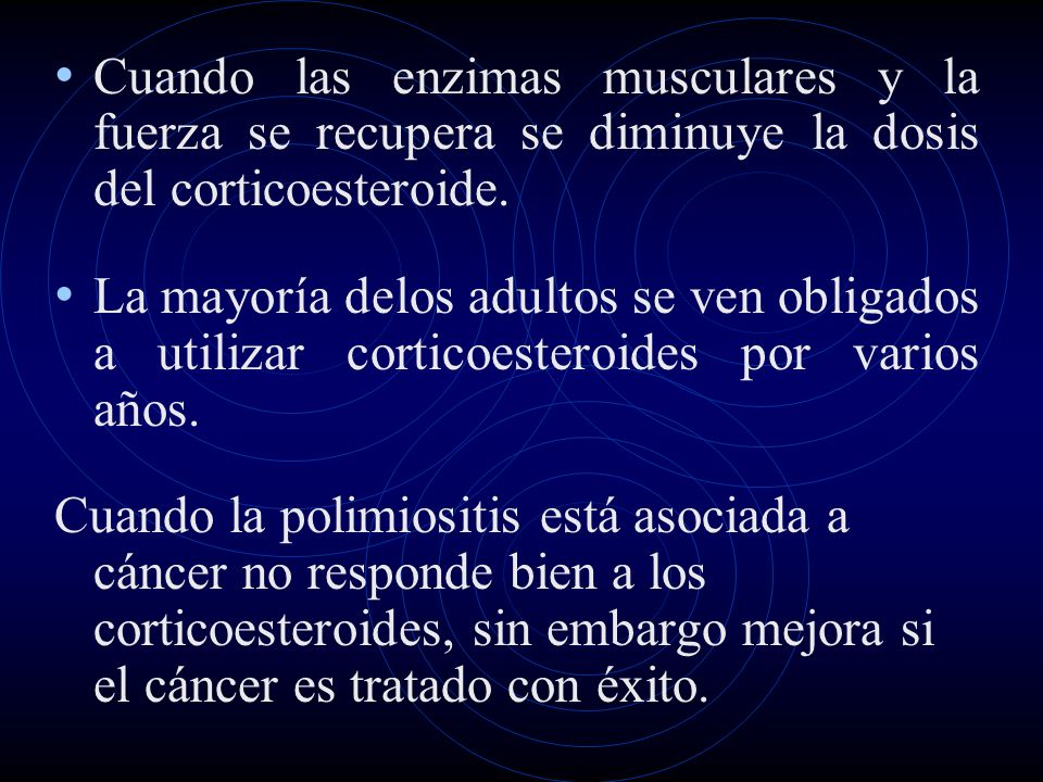 Cuando las enzimas musculares y la fuerza se recupera se diminuye la dosis del corticoesteroide.