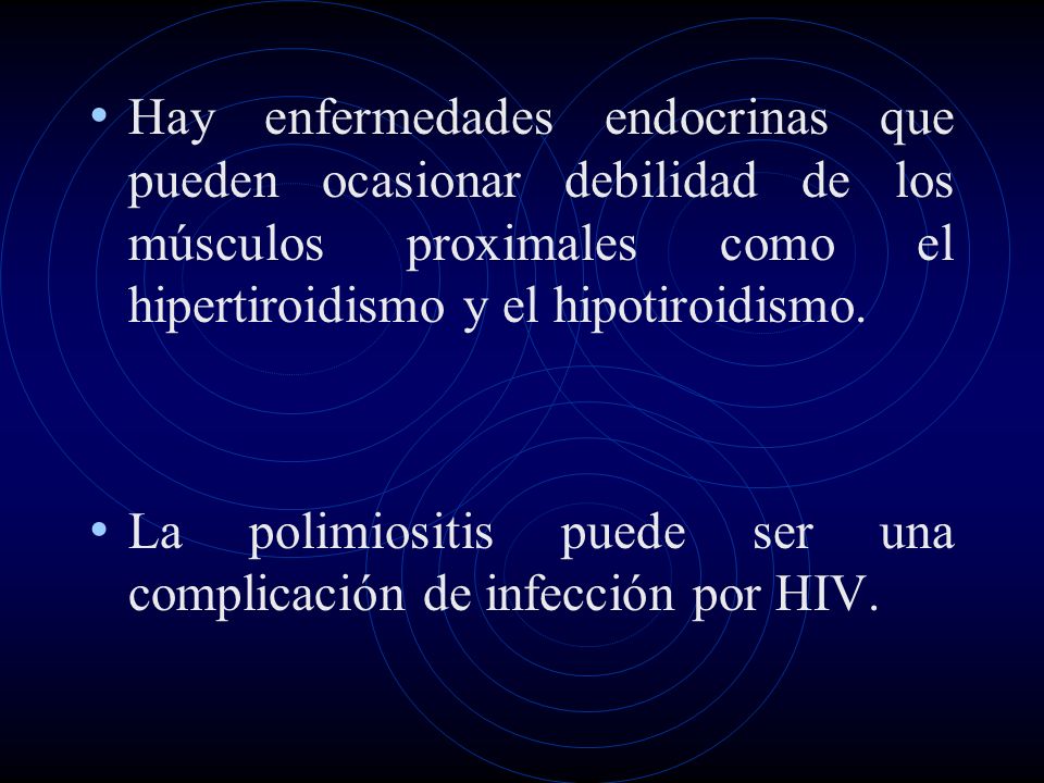 Hay enfermedades endocrinas que pueden ocasionar debilidad de los músculos proximales como el hipertiroidismo y el hipotiroidismo.