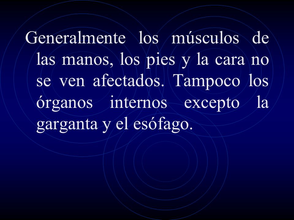 Generalmente los músculos de las manos, los pies y la cara no se ven afectados.
