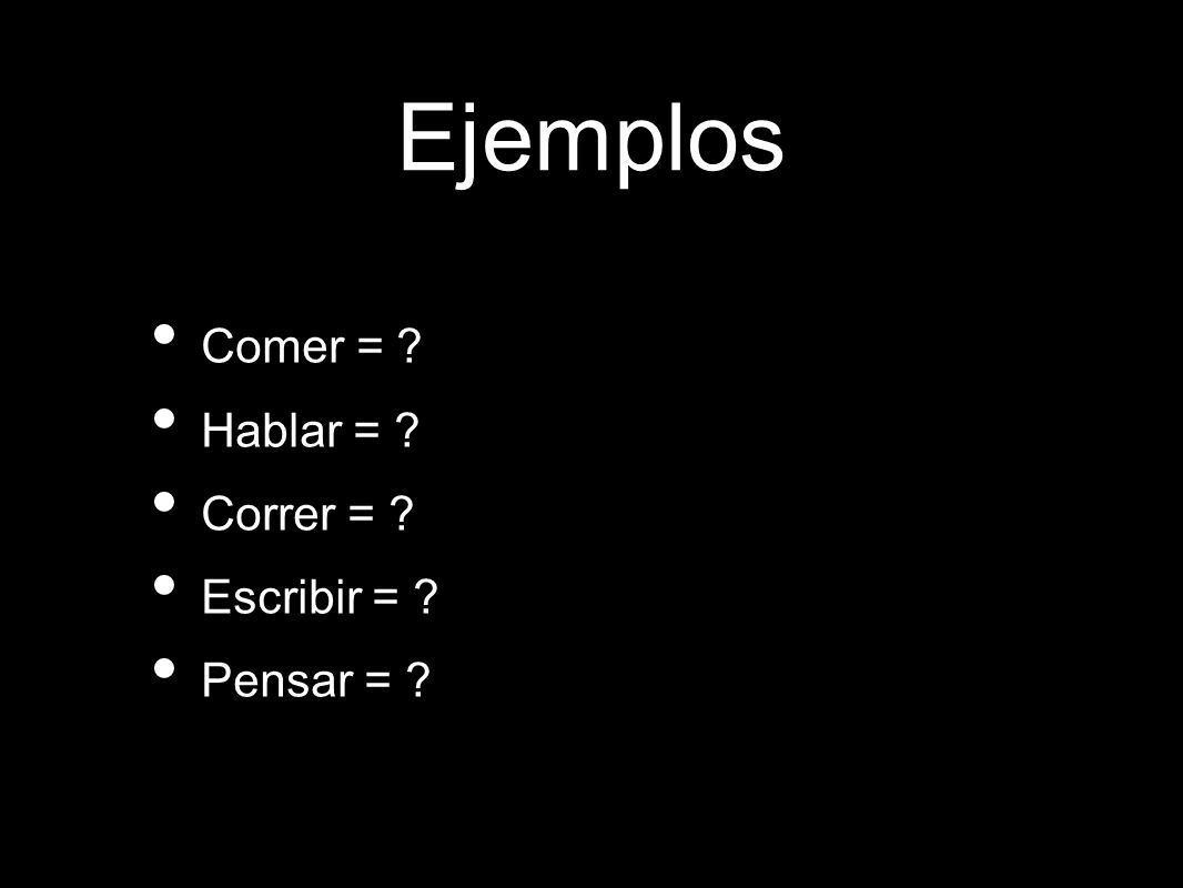 Ejemplos Comer = Hablar = Correr = Escribir = Pensar =